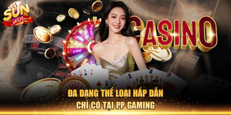Đa dạng thể loại hấp dẫn chỉ có tại PP gaming