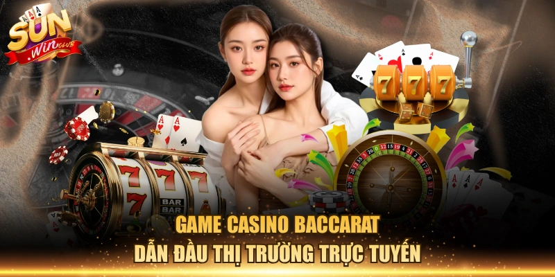 Game casino Baccarat dẫn đầu thị trường trực tuyến