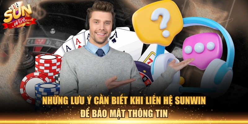 Những lưu ý cần biết khi liên hệ Sunwin để bảo mật thông tin