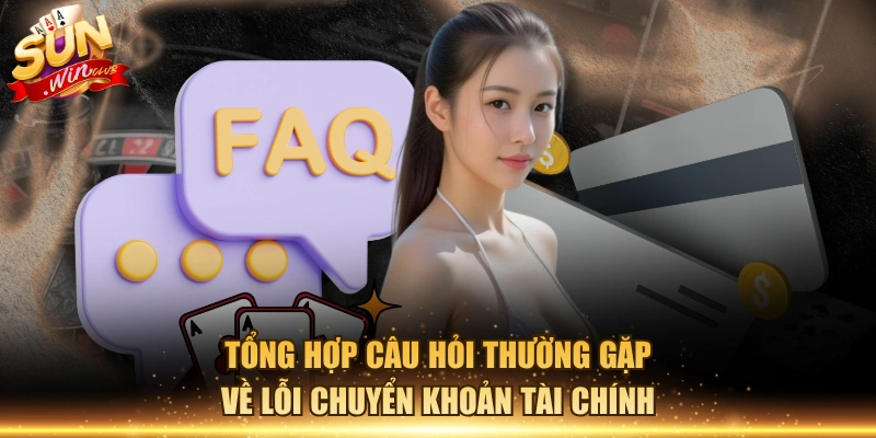 Tổng hợp câu hỏi thường gặp về lỗi chuyển khoản tài chính 